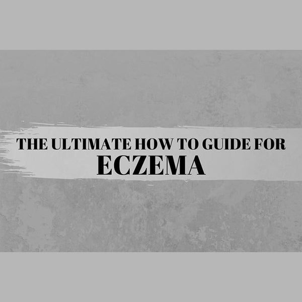 The Ultimate How to Guide for Eczema